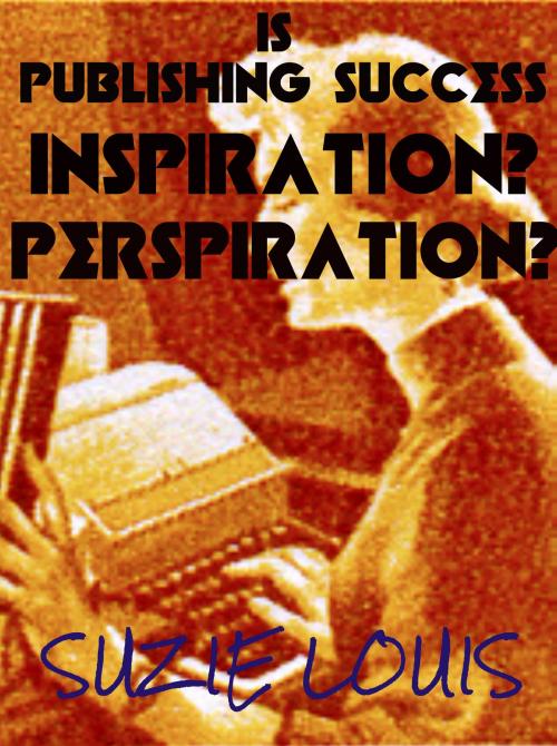 Cover of the book is Publishing Success Inspiration? Perspiration? by Suzie Louis, Suzie Louis