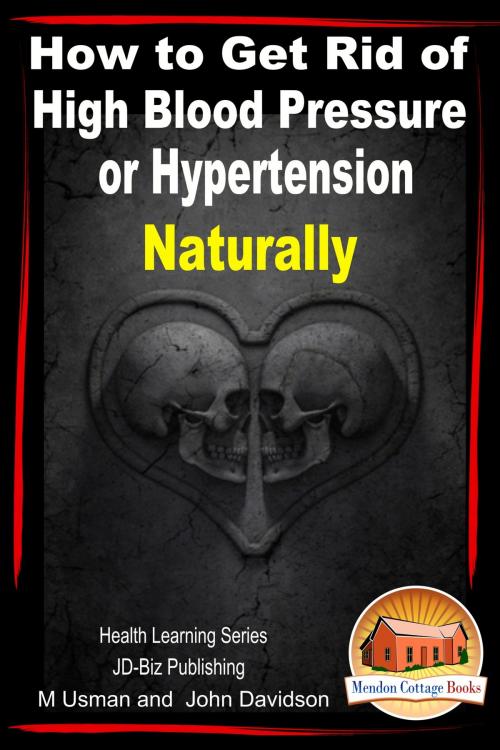 Cover of the book How to Get Rid of High Blood Pressure or Hypertension Naturally: Health Learning Series by M Usman, John Davidson, JD-Biz Corp Publishing