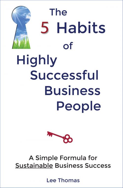 Cover of the book The 5 Habits of Highly Successful Business People by Lee Thomas, Lee Thomas