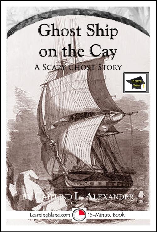 Cover of the book Ghost Ship on the Cay: A Scary 15-Minute Ghost Story, Educational Version by Caitlind L. Alexander, LearningIsland.com