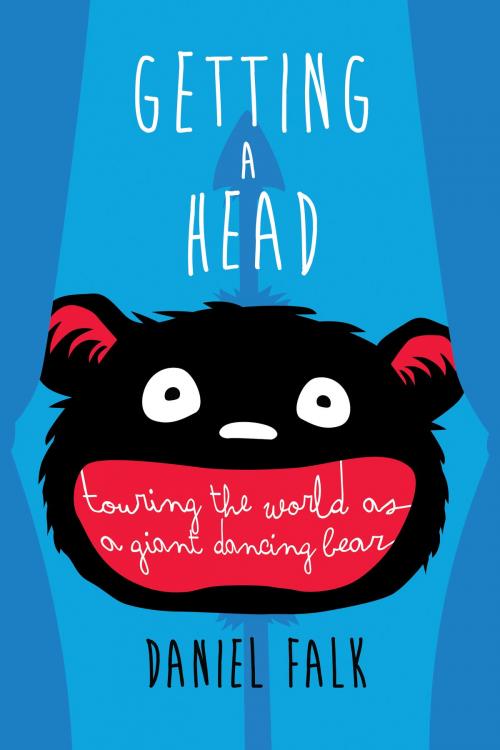 Cover of the book Getting a Head: Touring the World as a Giant Dancing Bear by Daniel Falk, Daniel Falk