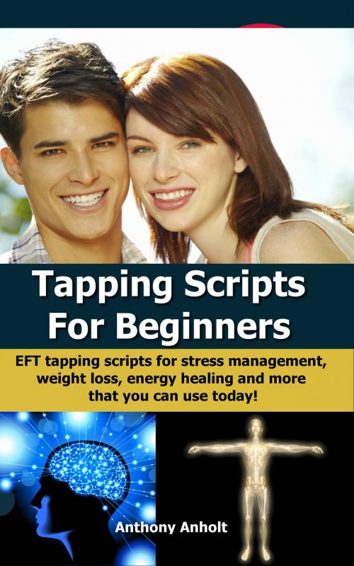 Cover of the book Tapping Scripts For Beginners: EFT Tapping Scripts For Stress Management, Weight Loss, Energy Healing And More That You Can Use Today! by Anthony Anholt, Martin Knowles