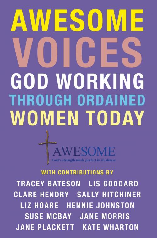 Cover of the book Awesome Voices: God Working Through Ordained Women Today by Lis Goddard, Tracey Bateson, Clare Hendry, Sally Hitchiner, Liz Hoare, Hennie Johnston, Suse McBay, Jane Morris, Jane Plackett, Kate Wharton, Gilead Books Publishing