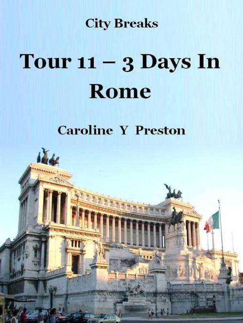 Cover of the book City Breaks: Tour 11 - 3 Days In Rome by Caroline  Y Preston, Caroline  Y Preston