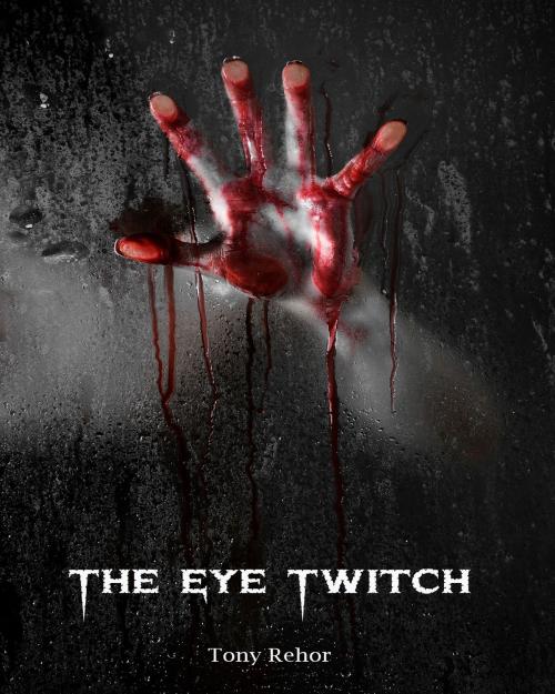 Cover of the book The Eye Twitch Murders by Tony Rehor, Tony Rehor