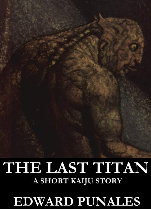 Cover of the book The Last Titan: A Short Kaiju Story by Edward Punales, Edward Punales