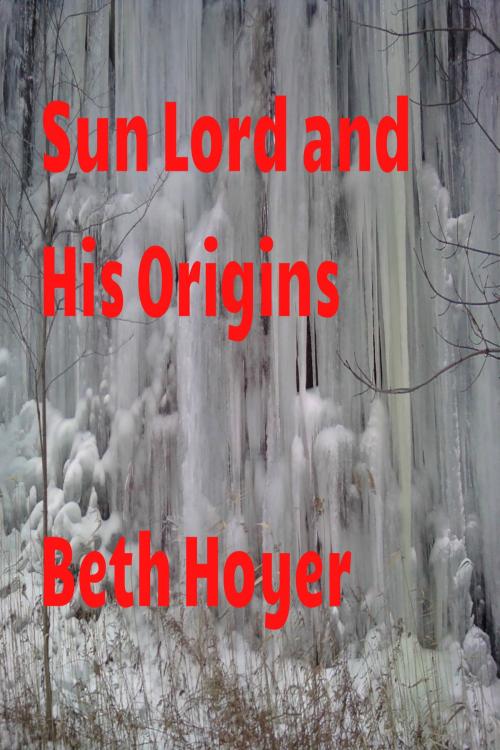 Cover of the book Sun Lord and his Origins by Beth Hoyer, Beth Hoyer