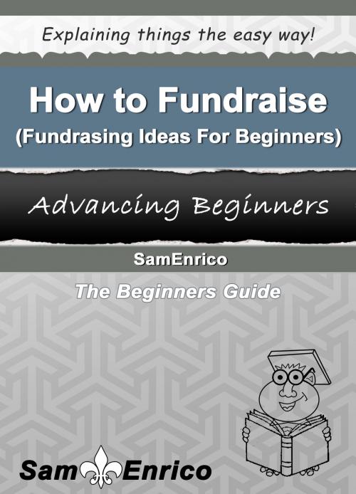 Cover of the book How to Fundraise (Fundraising Ideas For Beginners) by SamEnrico, SamEnrico