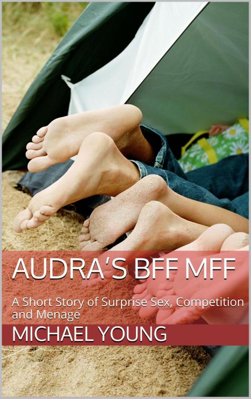 Cover of the book Audra's BFF MFF: A Short Story of Surprise Sex, Competition and Menage by Michael Young, Ravishing Good Books