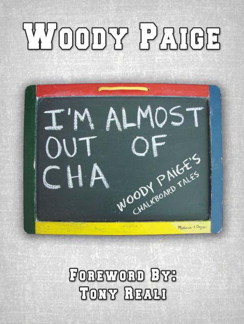 Cover of the book I'm Almost Out of Cha: Woody Paige's Chalkboard Tales by Woody Paige, Woody Paige