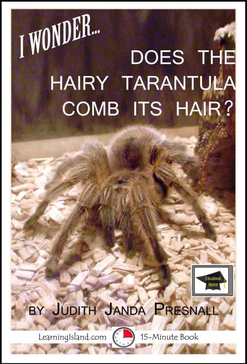 Cover of the book I Wonder…Does The Hairy Tarantula Comb Its Hair? A 15-Minute Book, Educational Version by Judith Janda Presnall, LearningIsland.com