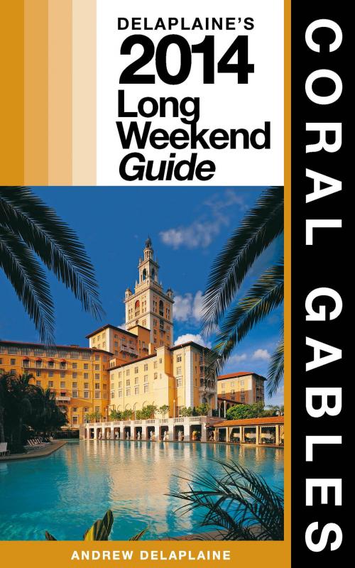 Cover of the book Coral Gables: The Delaplaine 2014 Long Weekend Guide by Andrew Delaplaine, Andrew Delaplaine