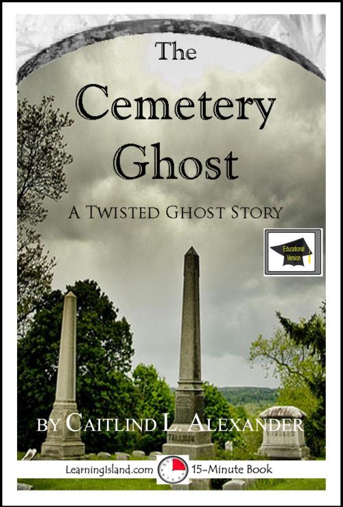 Cover of the book The Cemetery Ghost: A 15-Minute Ghost Story, Educational Version by Caitlind L. Alexander, LearningIsland.com