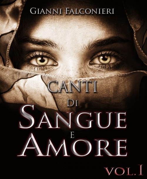 Cover of the book Canti di Sangue e Amore Vol.1 (Alba di Guerra) by Gianni Falconieri, Gianni Falconieri