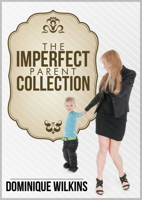 Cover of the book The Imperfect Parent Collection by Dominique Wilkins, Dominique Wilkins