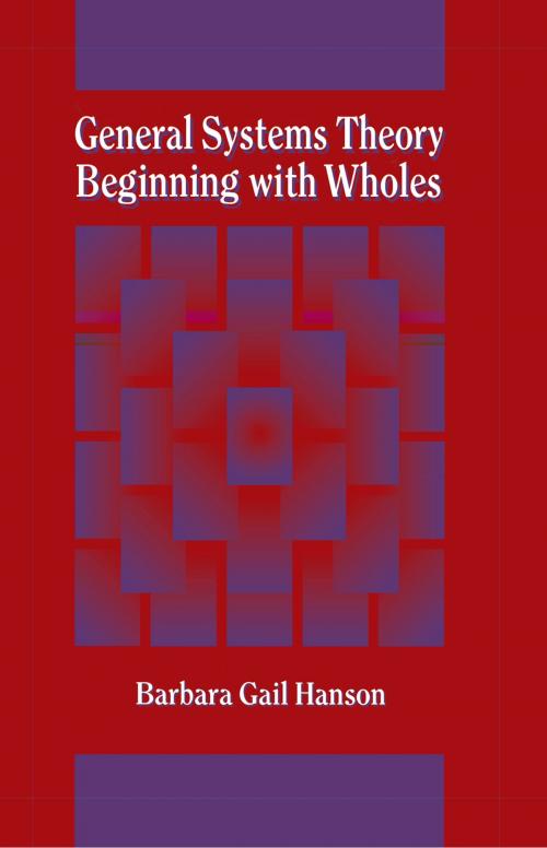 Cover of the book General Systems Theory - Beginning With Wholes by Barbara G. Hanson, Taylor and Francis