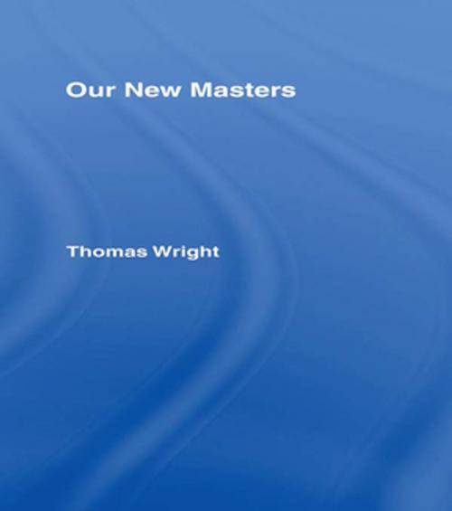 Cover of the book Our New Masters by Thomas Wright, Taylor and Francis