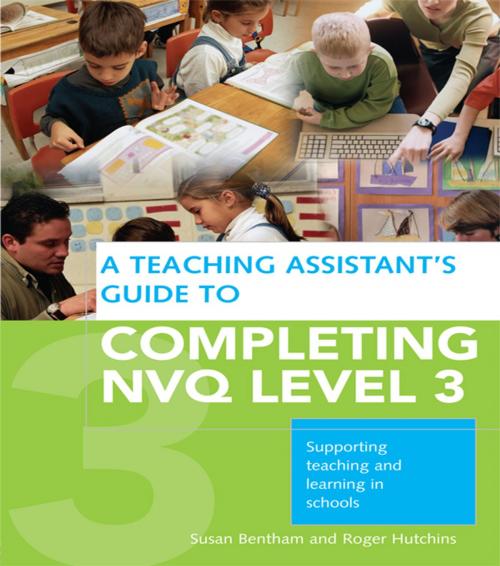 Cover of the book A Teaching Assistant's Guide to Completing NVQ Level 3 by Susan Bentham, Roger Hutchins, Taylor and Francis
