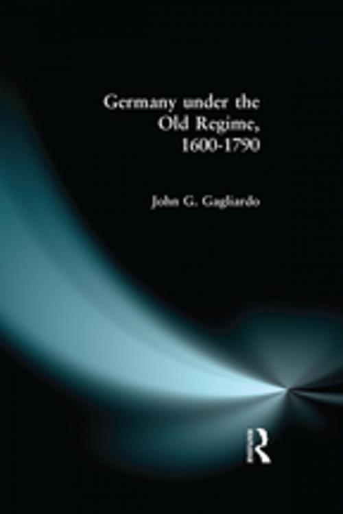 Cover of the book Germany under the Old Regime 1600-1790 by John G. Gagliardo, Taylor and Francis