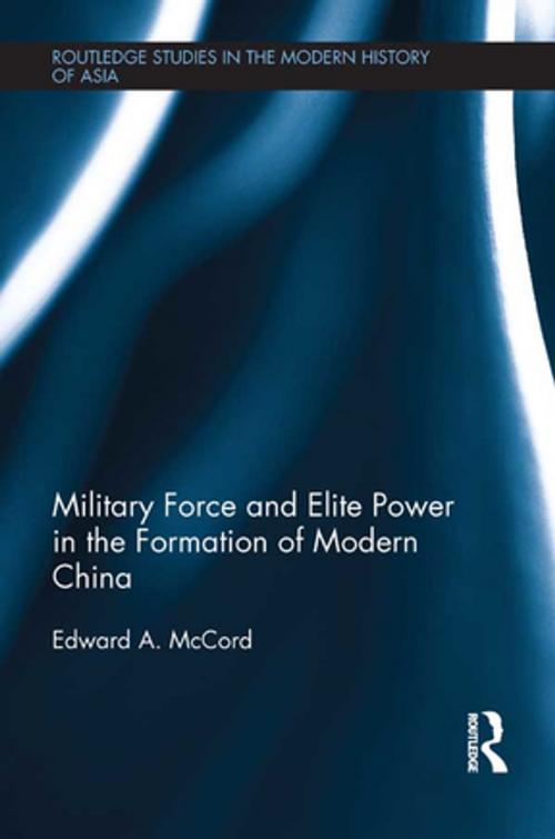 Cover of the book Military Force and Elite Power in the Formation of Modern China by Edward A. McCord, Taylor and Francis