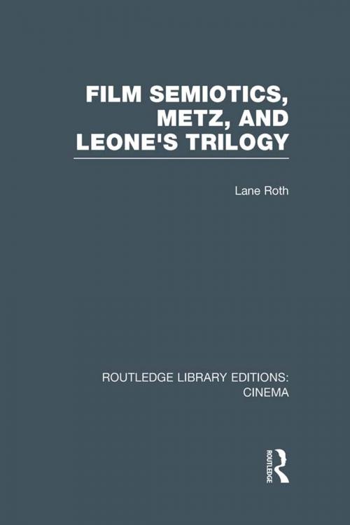 Cover of the book Film Semiotics, Metz, and Leone's Trilogy by Lane Roth, Taylor and Francis