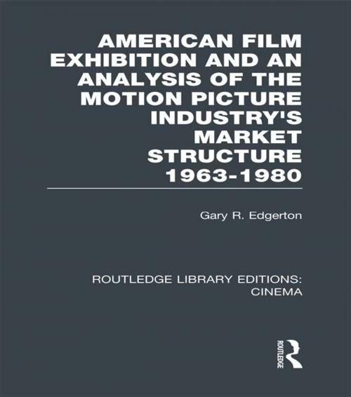 Cover of the book American Film Exhibition and an Analysis of the Motion Picture Industry's Market Structure 1963-1980 by Gary Edgerton, Taylor and Francis