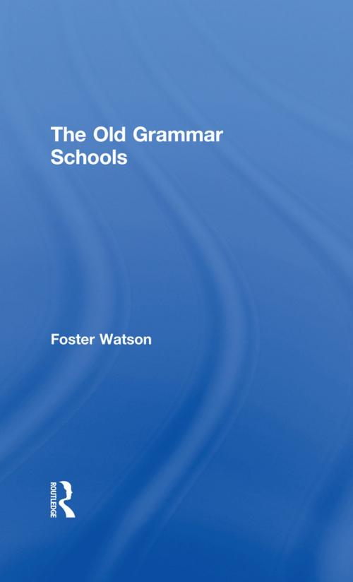 Cover of the book The Old Grammar Schools by Foster Watson, Taylor and Francis