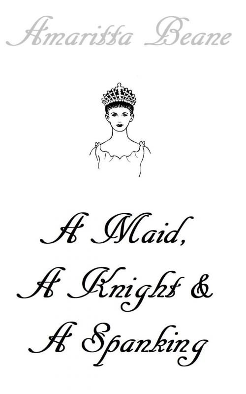 Cover of the book A Maid, A Knight And A Spanking by Amaritta Beane, Amaritta Beane
