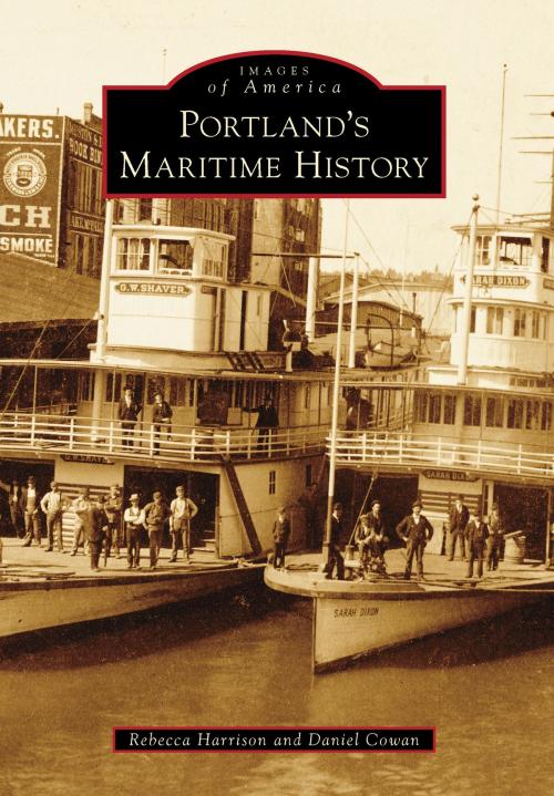 Cover of the book Portland's Maritime History by Rebecca Harrison, Daniel Cowan, Arcadia Publishing Inc.