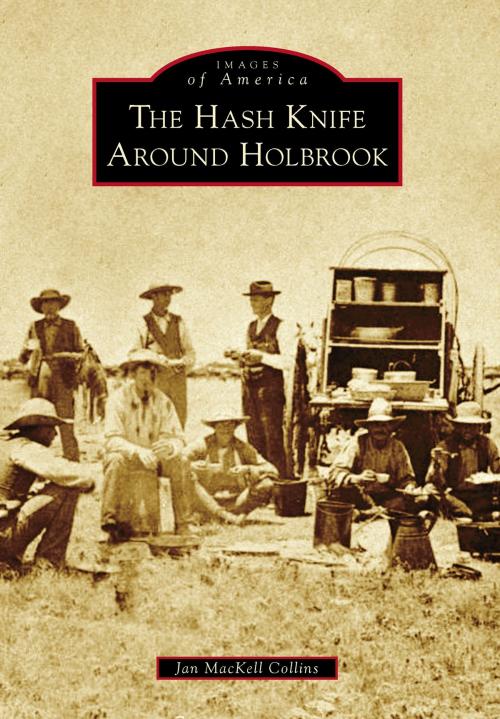 Cover of the book The Hash Knife Around Holbrook by Jan MacKell Collins, Arcadia Publishing Inc.