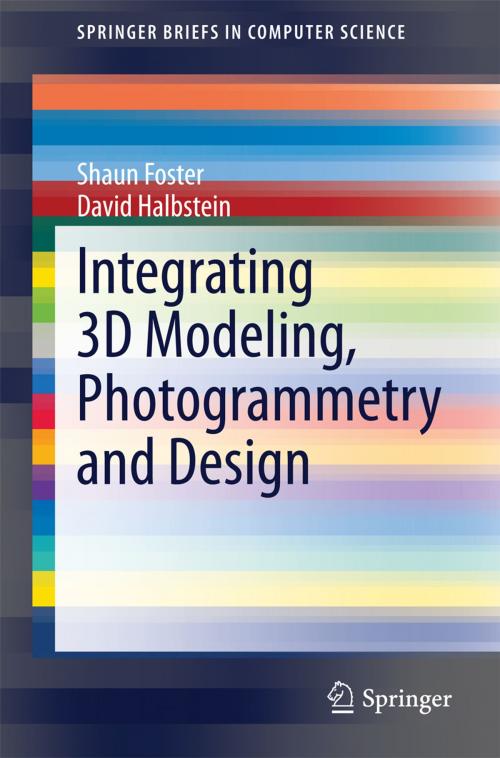 Cover of the book Integrating 3D Modeling, Photogrammetry and Design by Shaun Foster, David Halbstein, Springer London