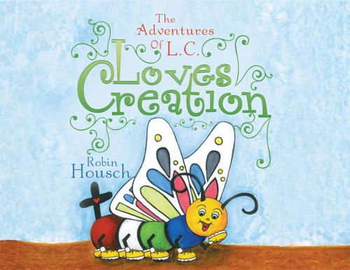 Cover of the book Loves Creation by Robin Housch, WestBow Press