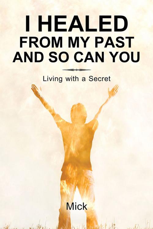 Cover of the book I Healed from My Past and so Can You by Mick, Balboa Press