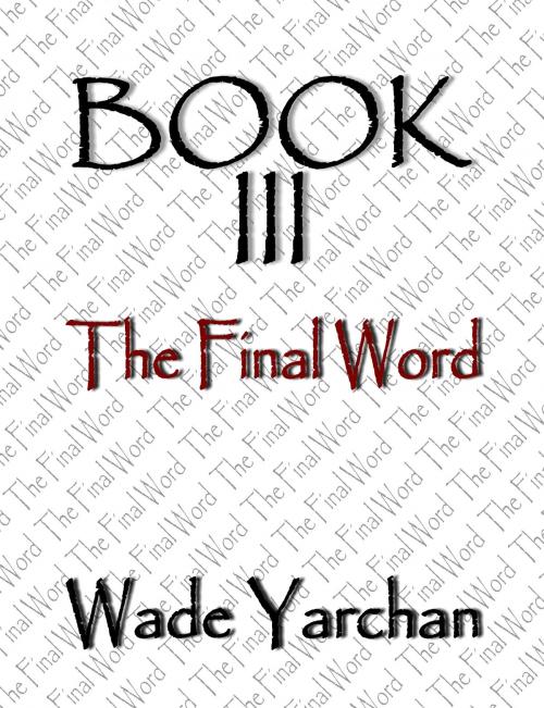 Cover of the book Book III The Final Word by Wade Yarchan, eBookIt.com