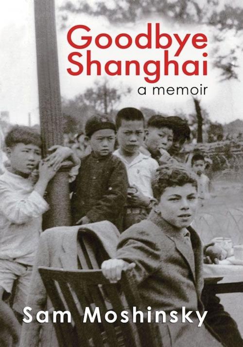 Cover of the book Goodbye Shanghai - A Memoir by Sam Moshinsky, Sam Moshinsky, eBookIt.com