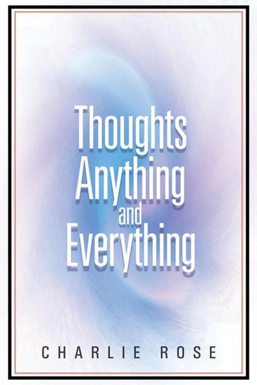 Cover of the book Thoughts Anything and Everything by Charlie Rose, Abbott Press