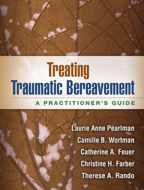 Cover of the book Treating Traumatic Bereavement by Laurie Anne Pearlman, PhD, Camille B. Wortman, PhD, Catherine A. Feuer, PhD, Christine H. Farber, PhD, Therese A. Rando, PhD, Guilford Publications
