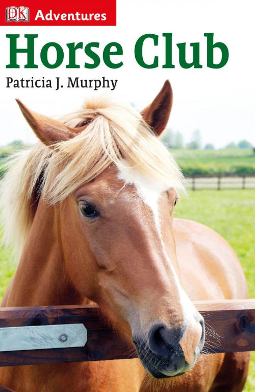 Cover of the book DK Adventures: Horse Club by Patricia J. Murphy, DK Publishing