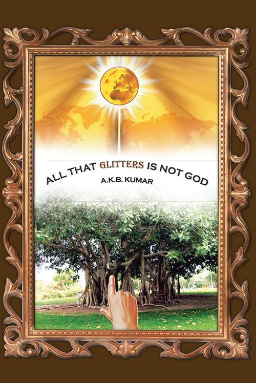 Cover of the book All That Glitters Is Not God by A.K.B. Kumar, Partridge Publishing India