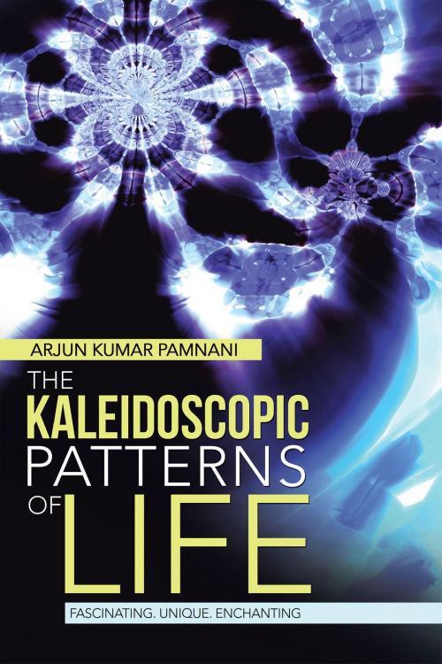 Cover of the book The Kaleidoscopic Patterns of Life by Arjun Kumar Pamnani, Partridge Publishing India