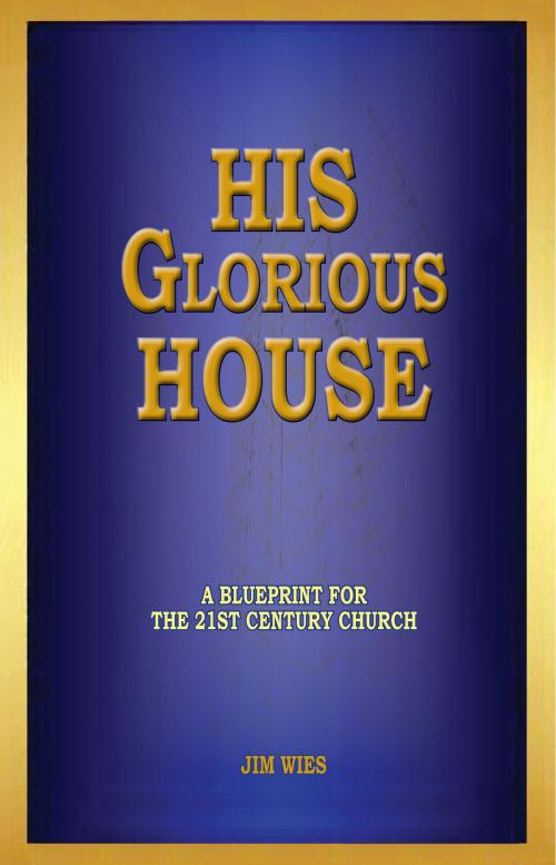 Cover of the book His Glorious House by Jim Wies, BookBaby