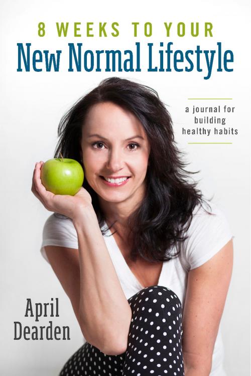 Cover of the book 8 Weeks to Your New Normal Lifestyle by April Dearden, BookBaby