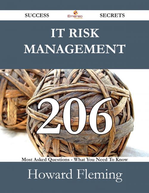 Cover of the book IT Risk Management 206 Success Secrets - 206 Most Asked Questions On IT Risk Management - What You Need To Know by Howard Fleming, Emereo Publishing