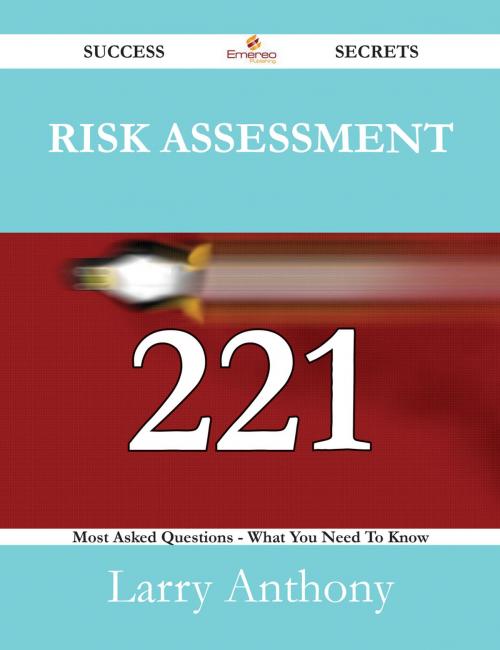 Cover of the book Risk Assessment 221 Success Secrets - 221 Most Asked Questions On Risk Assessment - What You Need To Know by Larry Anthony, Emereo Publishing