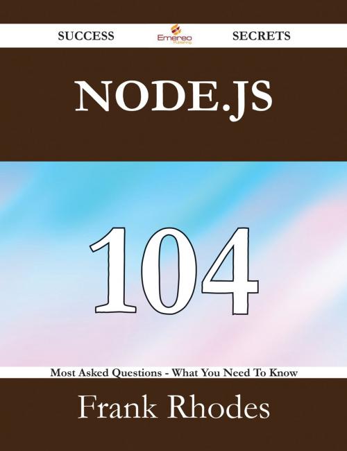 Cover of the book Node.js 104 Success Secrets - 104 Most Asked Questions On Node.js - What You Need To Know by Frank Rhodes, Emereo Publishing