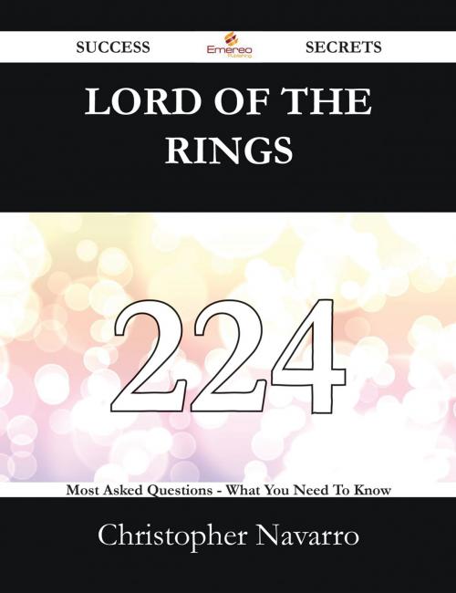 Cover of the book Lord Of The Rings 224 Success Secrets - 224 Most Asked Questions On Lord Of The Rings - What You Need To Know by Christopher Navarro, Emereo Publishing