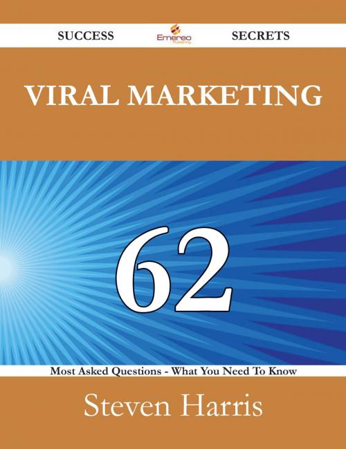 Cover of the book Viral Marketing 62 Success Secrets - 62 Most Asked Questions On Viral Marketing - What You Need To Know by Steven Harris, Emereo Publishing