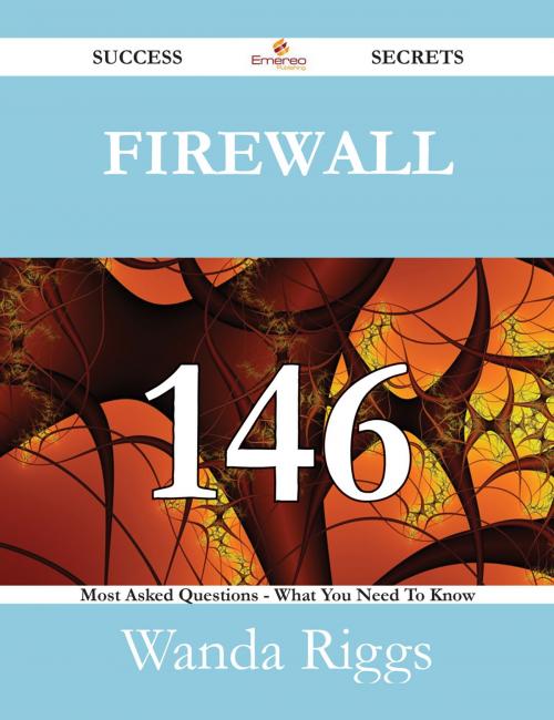 Cover of the book Firewall 146 Success Secrets - 146 Most Asked Questions On Firewall - What You Need To Know by Wanda Riggs, Emereo Publishing