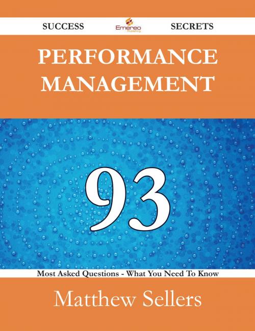 Cover of the book Performance Management 93 Success Secrets - 93 Most Asked Questions On Performance Management - What You Need To Know by Matthew Sellers, Emereo Publishing
