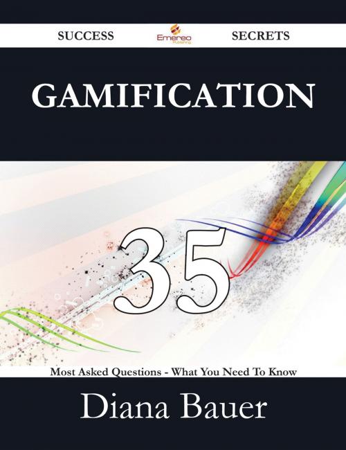 Cover of the book Gamification 35 Success Secrets - 35 Most Asked Questions On Gamification - What You Need To Know by Diana Bauer, Emereo Publishing